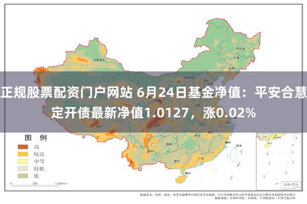 正规股票配资门户网站 6月24日基金净值：平安合慧定开债最新净值1.0127，涨0.02%