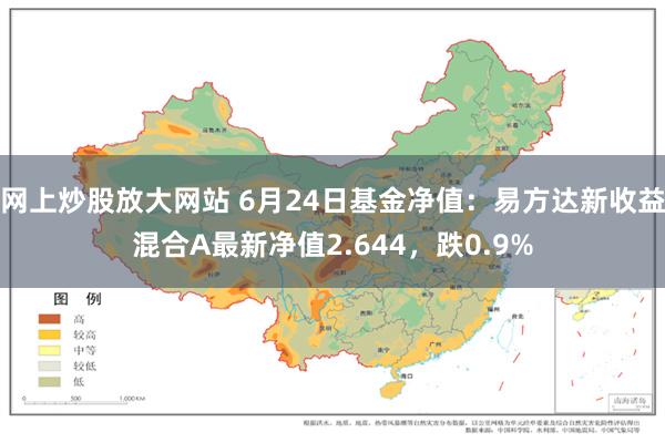 网上炒股放大网站 6月24日基金净值：易方达新收益混合A最新净值2.644，跌0.9%