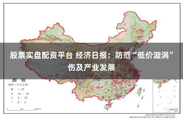 股票实盘配资平台 经济日报：防范“低价漩涡”伤及产业发展