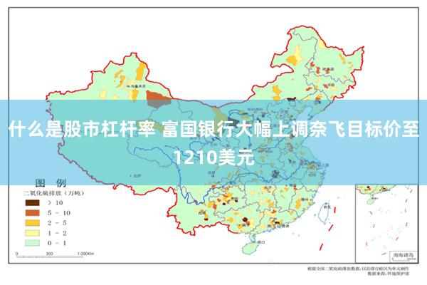 什么是股市杠杆率 富国银行大幅上调奈飞目标价至1210美元